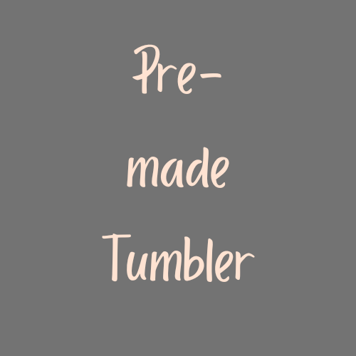 Pre Made Tumbler