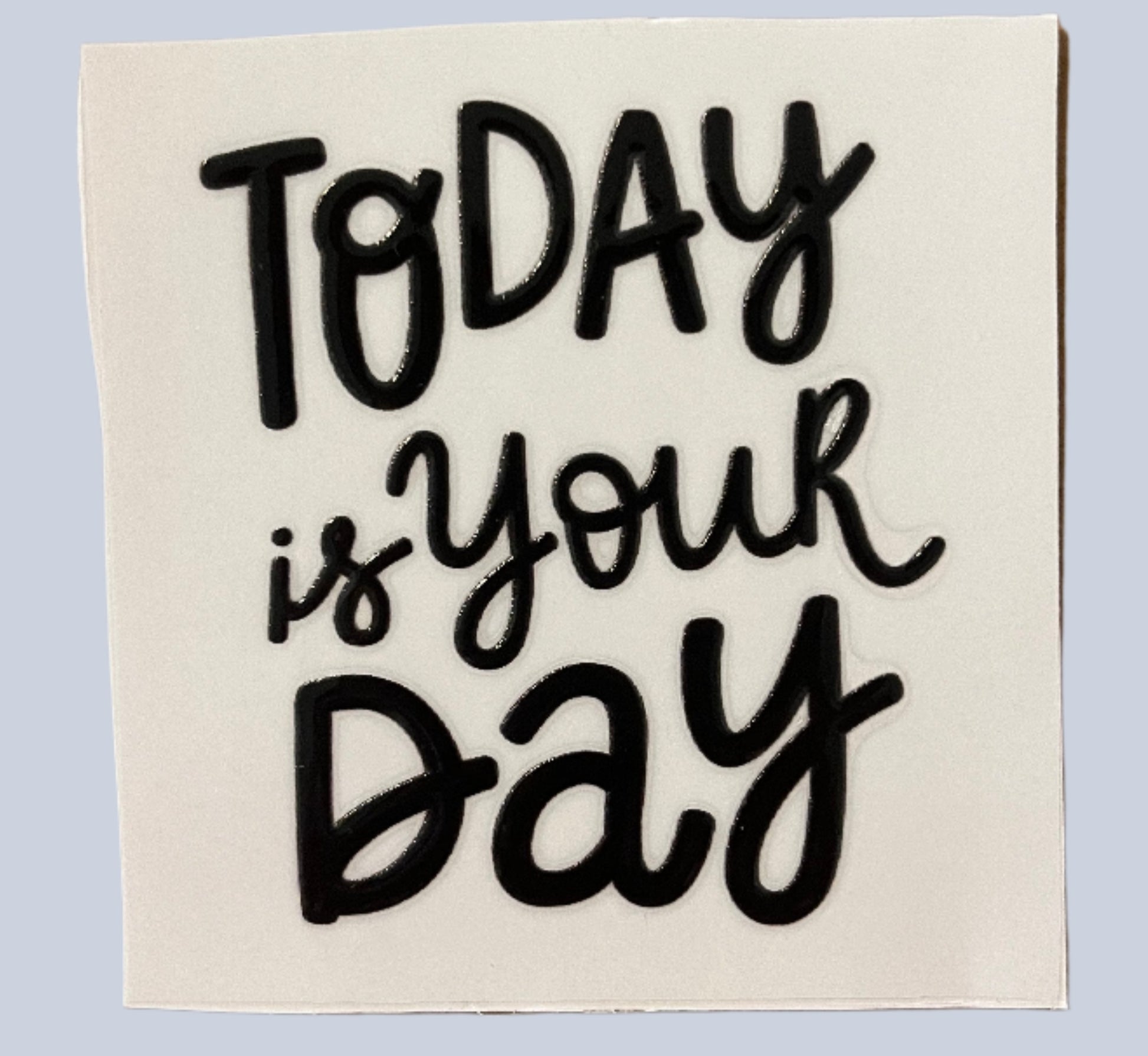 Today is your day