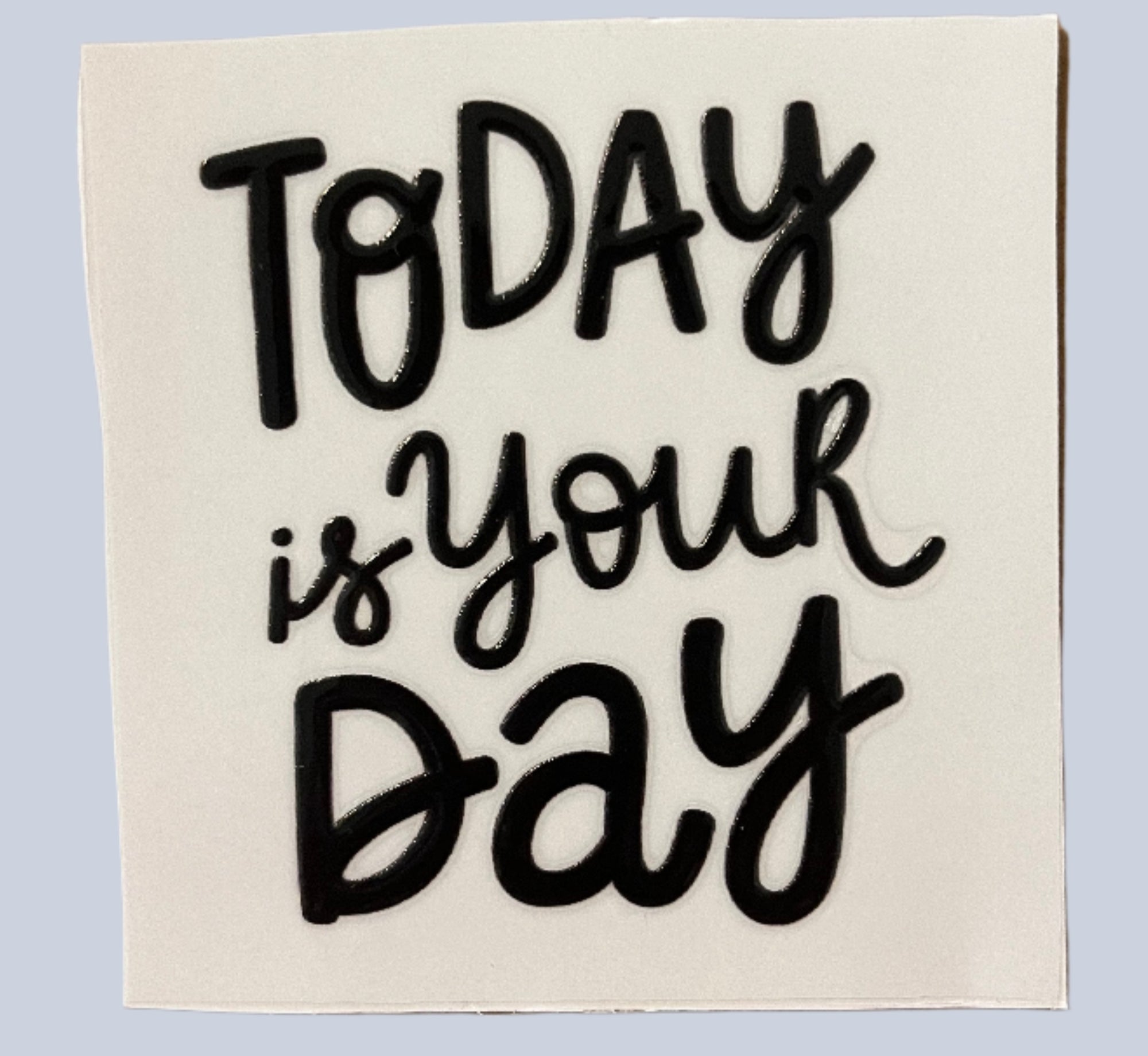 Today is your day